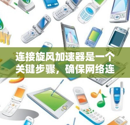 连接旋风加速器是一个关键步骤,确保网络连接速度加快。以下是一个清晰的步骤指南 连接旋风加速器是一个关键步骤,确保网络连接速度加快。以下是一个清晰的步骤指南