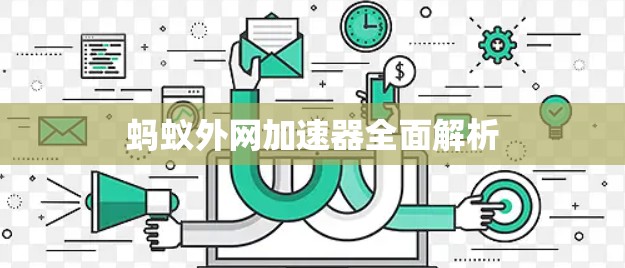 蚂蚁外网加速器全面解析 蚂蚁外网加速器全面解析