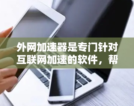 外网加速器是专门针对互联网加速的软件,帮助用户在使用高速互联网时节省时间和资源。以下是几个价格适中的外网加速器推荐 外网加速器是专门针对互联网加速的软件,帮助用户在使用高速互联网时节省时间和资源。以下是几个价格适中的外网加速器推荐