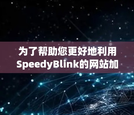 为了帮助您更好地利用SpeedyBlink的网站加速功能,以下是一些详细的使用指南 为了帮助您更好地利用SpeedyBlink的网站加速功能,以下是一些详细的使用指南