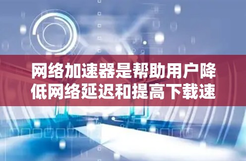 网络加速器是帮助用户降低网络延迟和提高下载速度的工具。如果你正在面对高延迟或下载速度慢的问题,可以考虑使用国外提供的网络加速器来解决。以下是一些国外提供网络加速器的推荐 网络加速器是帮助用户降低网络延迟和提高下载速度的工具。如果你正在面对高延迟或下载速度慢的问题,可以考虑使用国外提供的网络加速器来解决。以下是一些国外提供网络加速器的推荐