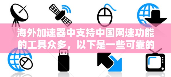 海外加速器中支持中国网速功能的工具众多,以下是一些可靠的选择,供您参考 海外加速器中支持中国网速功能的工具众多,以下是一些可靠的选择,供您参考