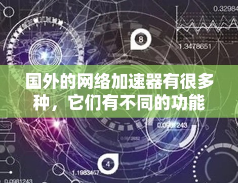 国外的网络加速器有很多种，它们有不同的功能和适用场景。以下是几种常见的国外网络加速器及其特点