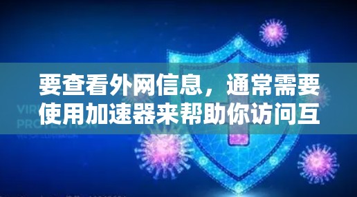 要查看外网信息，通常需要使用加速器来帮助你访问互联网。以下是一些常用的加速器和工具，可以帮助你快速访问外网