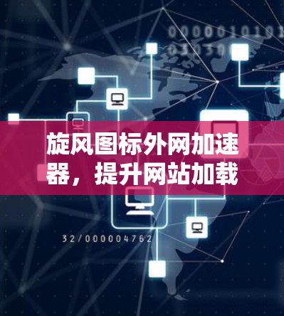 旋风图标外网加速器,提升网站加载速度的高效工具 旋风图标外网加速器,提升网站加载速度的高效工具