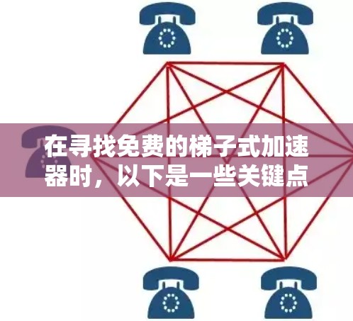 在寻找免费的梯子式加速器时，以下是一些关键点和建议