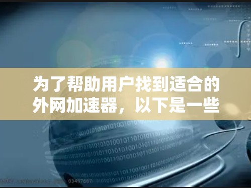为了帮助用户找到适合的外网加速器,以下是一些以a开头的推荐工具,每个工具都有其独特的功能和适用场景 为了帮助用户找到适合的外网加速器,以下是一些以a开头的推荐工具,每个工具都有其独特的功能和适用场景