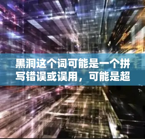 黑洞这个词可能是一个拼写错误或误用,可能是超星(Soochow)这样的网站,或者是黑洞这个词本身。以下是一些常见的外网加速器推荐,供您参考 黑洞这个词可能是一个拼写错误或误用,可能是超星(Soochow)这样的网站,或者是黑洞这个词本身。以下是一些常见的外网加速器推荐,供您参考