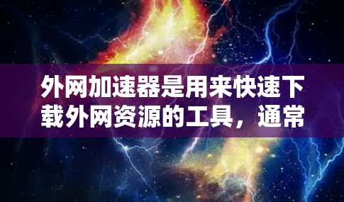 外网加速器是用来快速下载外网资源的工具，通常包括多种功能，如按需下载、同步下载、恢复文件等。如果需要破解版的外网加速器，通常会提供以下功能