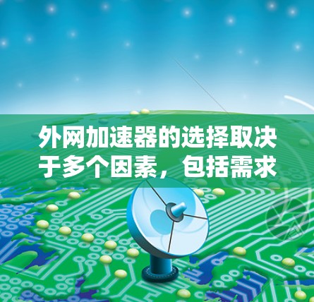 外网加速器的选择取决于多个因素，包括需求、预算和性能需求。以下是一些综合考虑的外网加速器推荐