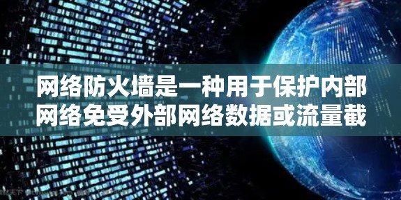 网络防火墙是一种用于保护内部网络免受外部网络数据或流量截获和封杀的工具。它通过身份验证和流量控制来确保内部网络的安全。以下是关于网络防火墙的详细信息 网络防火墙是一种用于保护内部网络免受外部网络数据或流量截获和封杀的工具。它通过身份验证和流量控制来确保内部网络的安全。以下是关于网络防火墙的详细信息