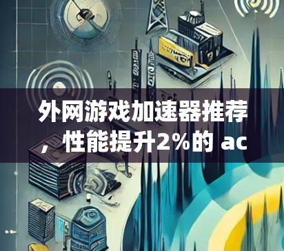 外网游戏加速器推荐,性能提升2%的 accelerate.js 外网游戏加速器推荐,性能提升2%的 accelerate.js