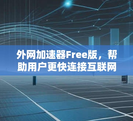 外网加速器Free版，帮助用户更快连接互联网