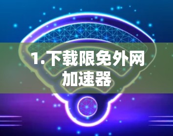 1.下载限免外网加速器 1.下载限免外网加速器
