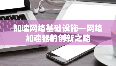 加速网络基础设施—网络加速器的创新之路