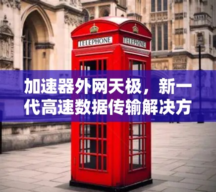 加速器外网天极，新一代高速数据传输解决方案