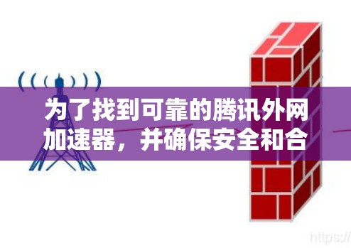 为了找到可靠的腾讯外网加速器,并确保安全和合法,您可以按照以下步骤操作 为了找到可靠的腾讯外网加速器,并确保安全和合法,您可以按照以下步骤操作