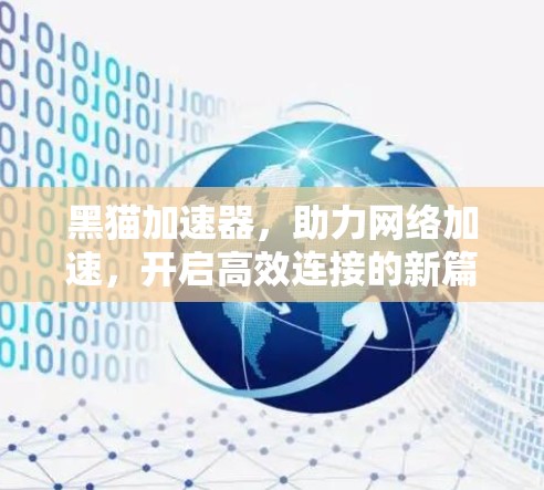 黑猫加速器,助力网络加速,开启高效连接的新篇章 黑猫加速器,助力网络加速,开启高效连接的新篇章