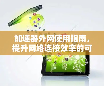 加速器外网使用指南,提升网络连接效率的可靠解决方案 加速器外网使用指南,提升网络连接效率的可靠解决方案