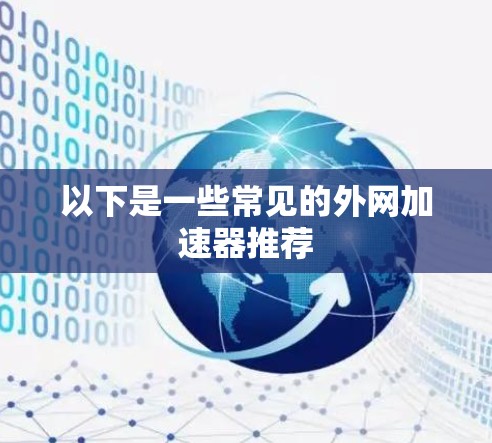 以下是一些常见的外网加速器推荐 以下是一些常见的外网加速器推荐