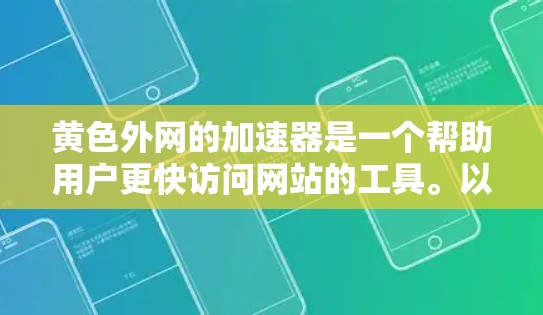 黄色外网的加速器是一个帮助用户更快访问网站的工具。以下是关于黄色外网加速器的详细说明