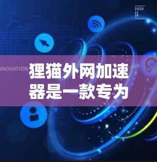 狸猫外网加速器是一款专为用户提供高效加速和资源管理的工具，主要功能包括自动加速、缓存优化和资源推荐。以下是对其功能的详细介绍