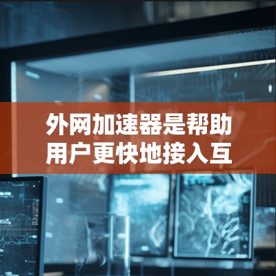 外网加速器是帮助用户更快地接入互联网的软件或服务,尤其是针对那些在日本或其他地区的用户。如果你在日本或其他地区需要外网加速,可以参考以下步骤来选择适合的加速器 外网加速器是帮助用户更快地接入互联网的软件或服务,尤其是针对那些在日本或其他地区的用户。如果你在日本或其他地区需要外网加速,可以参考以下步骤来选择适合的加速器