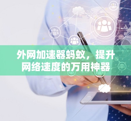外网加速器蚂蚁,提升网络速度的万用神器 外网加速器蚂蚁,提升网络速度的万用神器