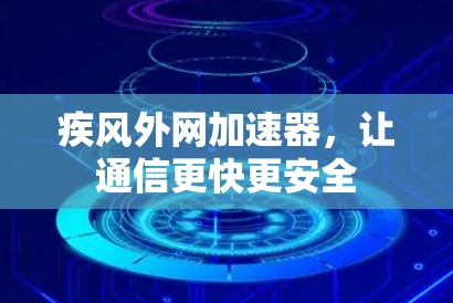 疾风外网加速器,让通信更快更安全 疾风外网加速器,让通信更快更安全
