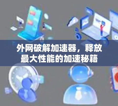 外网破解加速器，释放最大性能的加速秘籍