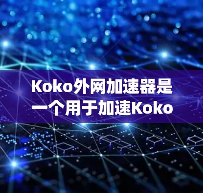 Koko外网加速器是一个用于加速Koko（也就是Kaggle）的在线数据库和社区平台的加速工具。你可以通过它快速下载大量资源，包括学术论文、代码库、数据集等，从而提升你的工作和学习效率