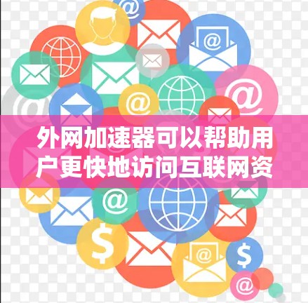 外网加速器可以帮助用户更快地访问互联网资源，尤其是在使用外网时，加速器可以消除速度过慢或延迟的问题。以下是一些常见的外网加速器链接，您可以复制粘贴使用
