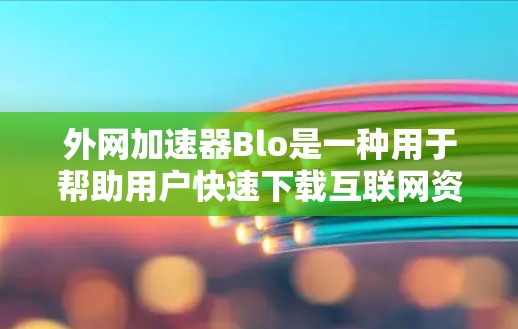 外网加速器Blo是一种用于帮助用户快速下载互联网资源的工具。它提供多种加速方案,包括免费和付费选项,以满足不同用户的需求。以下是一些关于外网加速器Blo的详细介绍 外网加速器Blo是一种用于帮助用户快速下载互联网资源的工具。它提供多种加速方案,包括免费和付费选项,以满足不同用户的需求。以下是一些关于外网加速器Blo的详细介绍