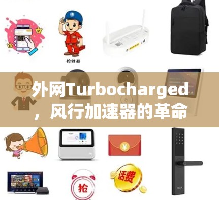 外网Turbocharged,风行加速器的革命性突破 外网Turbocharged,风行加速器的革命性突破