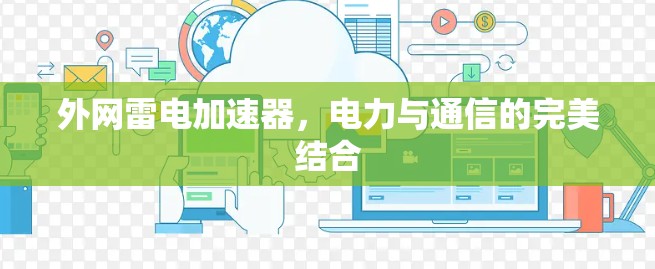外网雷电加速器,电力与通信的完美结合 外网雷电加速器,电力与通信的完美结合