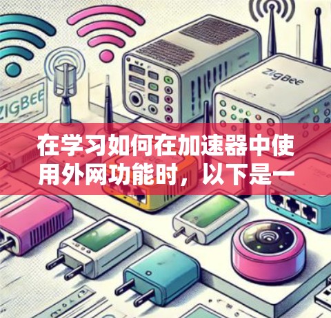 在学习如何在加速器中使用外网功能时,以下是一个清晰的步骤指南 在学习如何在加速器中使用外网功能时,以下是一个清晰的步骤指南