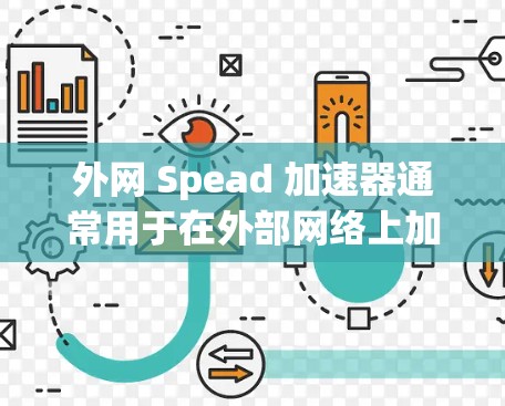外网 Spead 加速器通常用于在外部网络上加速下载文件,从而提高下载速度。如果你遇到了下载速度慢或延迟的问题,可以尝试使用外网 Spead 加速器来解决。以下是一些推荐的外网 Spead 加速器 外网 Spead 加速器通常用于在外部网络上加速下载文件,从而提高下载速度。如果你遇到了下载速度慢或延迟的问题,可以尝试使用外网 Spead 加速器来解决。以下是一些推荐的外网 Spead 加速器