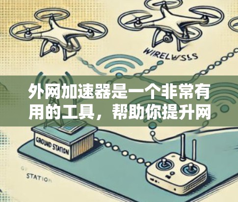 外网加速器是一个非常有用的工具，帮助你提升网页访问速度，特别是在使用外网时。以下是一些推荐的外网加速器推荐