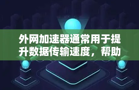 外网加速器通常用于提升数据传输速度,帮助用户更快地连接互联网。如果外网加速器出现卡顿或无法正常工作,可能的原因包括以下几种 外网加速器通常用于提升数据传输速度,帮助用户更快地连接互联网。如果外网加速器出现卡顿或无法正常工作,可能的原因包括以下几种