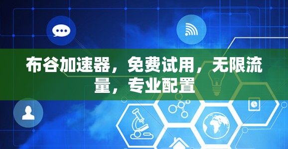 布谷加速器,免费试用,无限流量,专业配置 布谷加速器,免费试用,无限流量,专业配置