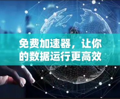 免费加速器,让你的数据运行更高效 免费加速器,让你的数据运行更高效