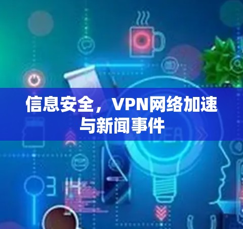 信息安全，VPN网络加速与新闻事件