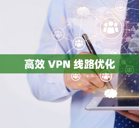 高效 VPN 线路优化 高效 VPN 线路优化