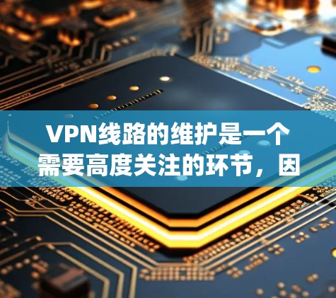 VPN线路的维护是一个需要高度关注的环节,因为VPN网络依赖于强大的加密技术和稳定的网络环境。以下是一些 commonly used VPN 维护工具的推荐和特点 VPN线路的维护是一个需要高度关注的环节,因为VPN网络依赖于强大的加密技术和稳定的网络环境。以下是一些 commonly used VPN 维护工具的推荐和特点