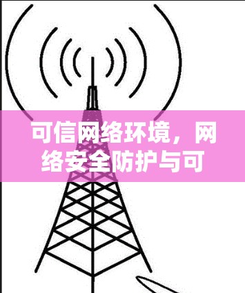 可信网络环境,网络安全防护与可信性提升 可信网络环境,网络安全防护与可信性提升