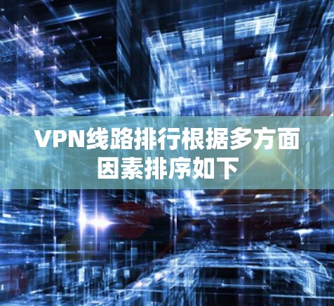 VPN线路排行根据多方面因素排序如下