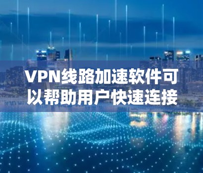 VPN线路加速软件可以帮助用户快速连接到更稳定的网络,提升视频流观看和文件下载的体验。以下是一些具体的步骤和方法,帮助您使用VPN加速软件 VPN线路加速软件可以帮助用户快速连接到更稳定的网络,提升视频流观看和文件下载的体验。以下是一些具体的步骤和方法,帮助您使用VPN加速软件