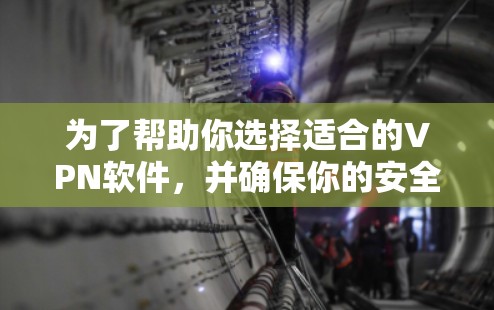 为了帮助你选择适合的VPN软件,并确保你的安全,以下是一个结构清晰的步骤指南 为了帮助你选择适合的VPN软件,并确保你的安全,以下是一个结构清晰的步骤指南