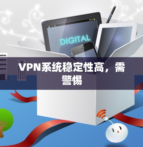 VPN系统稳定性高，需警惕