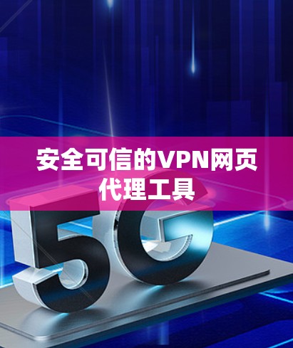 安全可信的VPN网页代理工具 安全可信的VPN网页代理工具